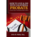 How To Live & Die With California Probate: A Layman's Guide To Understanding Probate In California