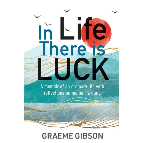 In Life There is Luck: A memoir of an ordinary life with reflections on memoir writing: A memoir of an ordinary life with reflections on memoir writin