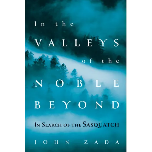 In the Valleys of the Noble Beyond: In Search of the Sasquatch