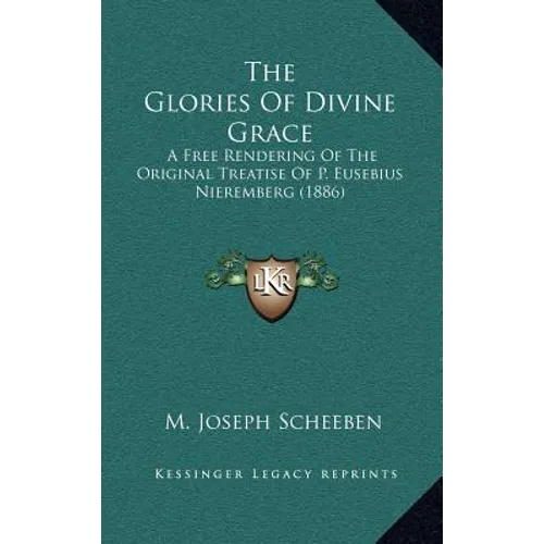 The Glories Of Divine Grace: A Free Rendering Of The Original Treatise Of P. Eusebius Nieremberg (1886)