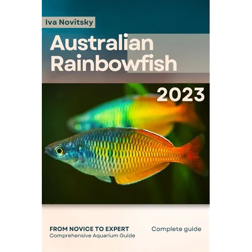 Australian Rainbowfish: From Novice to Expert. Comprehensive Aquarium Fish Guide