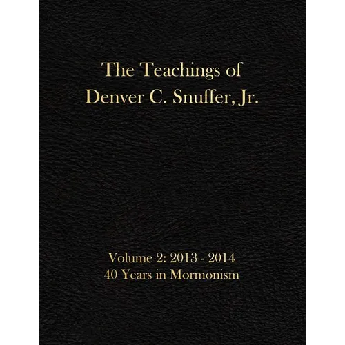 The Teachings of Denver C. Snuffer, Jr. Volume 2: 40 Years in Mormonism 2013-2014: Archives Edition 8.5 X 11 in
