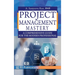 Project Management Mastery: A Comprehensive Guide for the Modern Professional