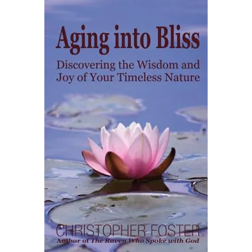 Aging into Bliss: Discovering the Wisdom and Joy of Your Timeless Nature