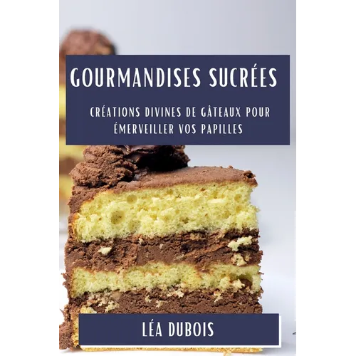 Gourmandises Sucrées: Créations Divines de Gâteaux pour Émerveiller vos Papilles