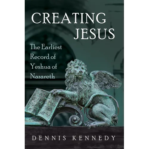 Creating Jesus: The Earliest Record of Yeshua of Nazareth
