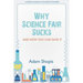 Why Science Fair Sucks and How You Can Save It: A Survival Manual For Science Teachers