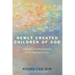 Newly Created Children of God: Adoption and New Creation in the Theology of Paul