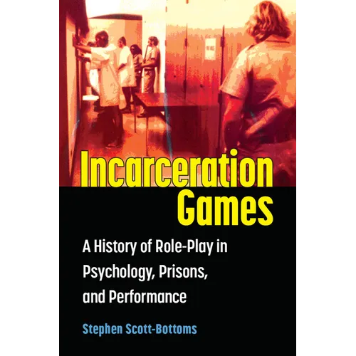 Incarceration Games: A History of Role-Play in Psychology, Prisons, and Performance