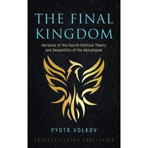 The Final Kingdom: Horizons of the Fourth Political Theory and Geopolitics of the Apocalypse