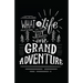 What Is Life But One Grand Adventure