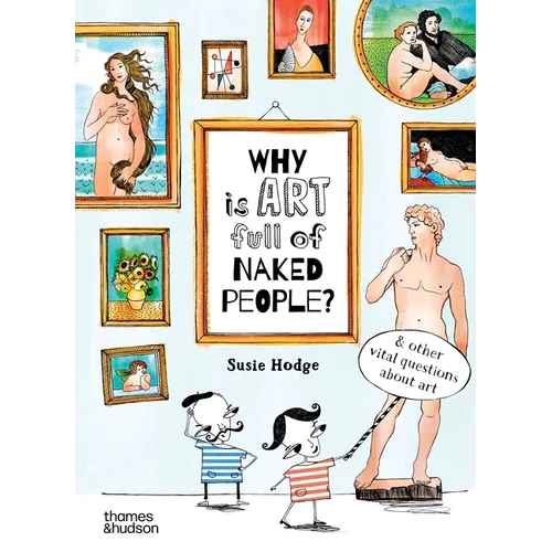 Why Is Art Full of Naked People?: And Other Vital Questions about Art