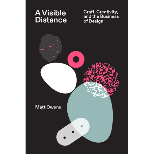 A Visible Distance: Craft, Creativity, and the Business of Design