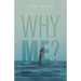 Why Me?: A Personal Story of Lessons, Pain, Grief, Heartache, Faith, Perseverance, and God's Unfailing Love, Grace, and Mercy
