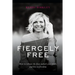 Fiercely Free: How to release the fear, unlock your truth, and live in freedom.