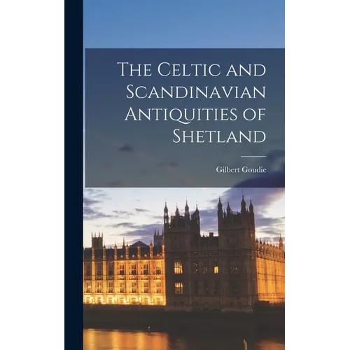 The Celtic and Scandinavian Antiquities of Shetland