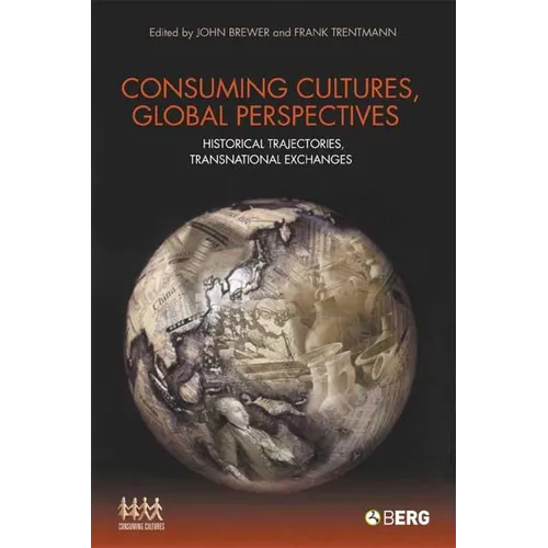 Consuming Cultures, Global Perspectives: Historical Trajectories, Transnational Exchanges