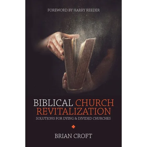 Biblical Church Revitalization: Solutions for Dying & Divided Churches