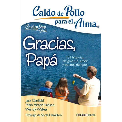 Caldo de Pollo Para El Alma: Gracias, Papá: 101 Historias de Gratitud, Amor Y Buenos Tiempos