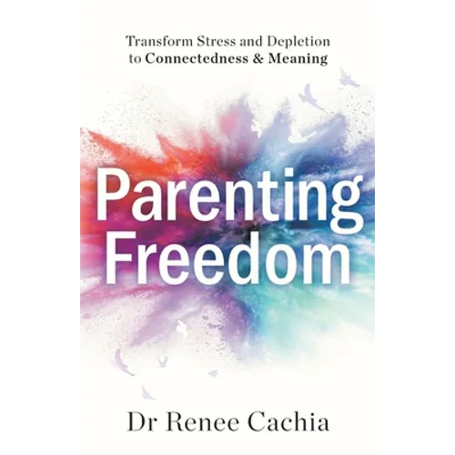 Parenting Freedom: Transform Stress and Depletion to Connectedness & Meaning