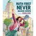 Ruth First Never Backed Down
