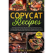 Copycat Recipes: Ultimate Complete Step-By-Step Guide To Cooking The Most Famous, Delicious and Tasty Restaurant's Recipes Easily At Ho