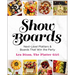 Show Boards: Next-Level Platters & Boards That Win the Party