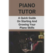 Piano Tutor: A Quick Guide On Starting And Growing Your Piano Skills: Piano Practice Routine