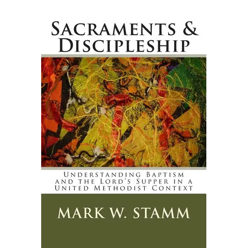 Sacraments & Discipleship: Understanding Baptism and the Lord's Supper in a United Methodist Context
