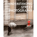 Understanding Street Photography: An Introduction to Shooting Compelling Images on the Street