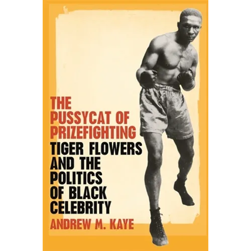 The Pussycat of Prizefighting: Tiger Flowers and the Politics of Black Celebrity