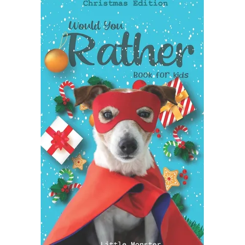 Would you rather game book: : Unique Christmas Edition: A Fun Family Activity Book for Boys and Girls Ages 6, 7, 8, 9, 10, 11, and 12 Years Old -
