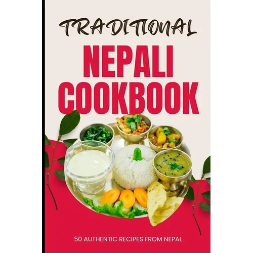 Traditional Nepali Cookbook: 50 Authentic Recipes from Nepal