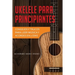 Ukelele para principiantes: Consejos y trucos para leer música y acordes en 7 días
