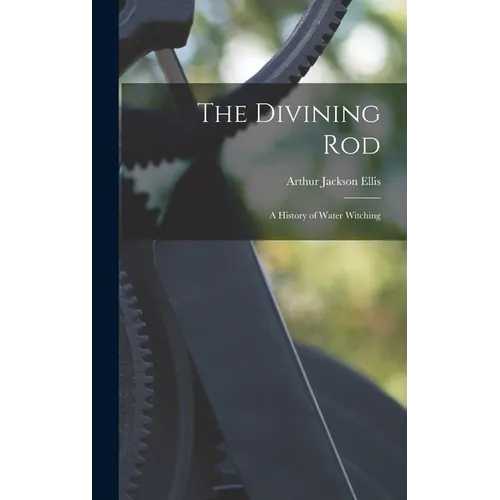 The Divining Rod: A History of Water Witching