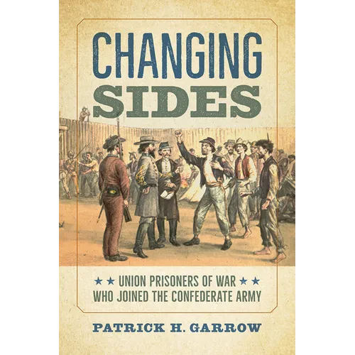 Changing Sides: Union Prisoners of War Who Joined the Confederate Army - Hardcover