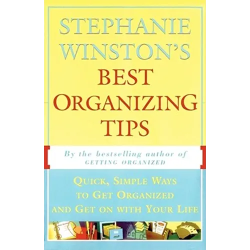 Stephanie Winston's Best Organizing Tips: Quick, Simple Ways to Get Organized and Get on with Your Life
