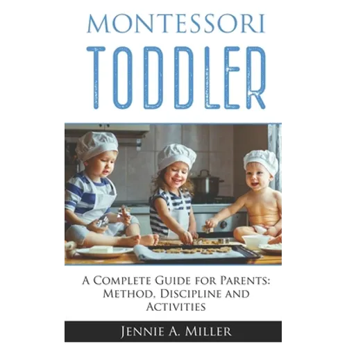 Montessori Toddler: A Complete Guide for Parents: Method, Discipline and Activities