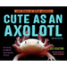 Cute as an Axolotl: Discovering the World's Most Adorable Animals