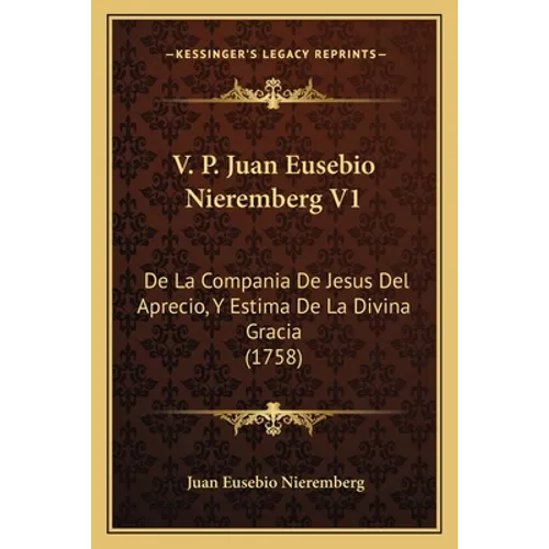 V. P. Juan Eusebio Nieremberg V1: De La Compania De Jesus Del Aprecio, Y Estima De La Divina Gracia (1758)