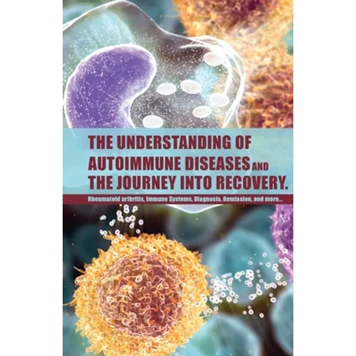 The Understanding of Autoimmune Diseases and the journey into recovery.: Topics include:: Rheumatoid arthritis , Immune Systems, Diagnosis, Remission