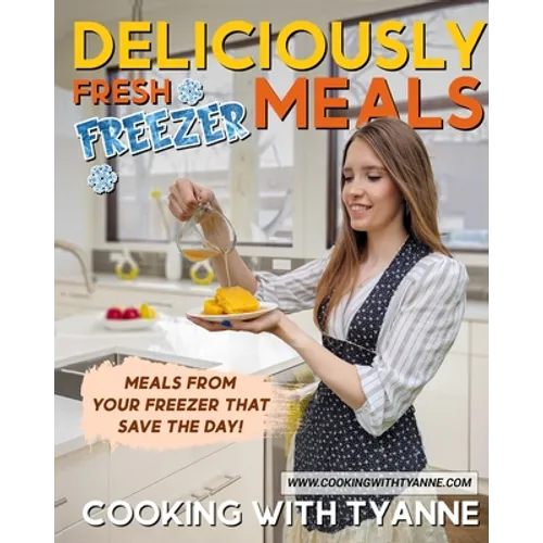 Deliciously Fresh Freezer Meals: Freezer Meals That Save The Day!