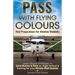 Pass with Flying Colours - Vital Preparations for Aviation Students: Learn Simple Strategies To Save Money & Time On Flight School & Training For Your