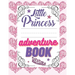 Little Princess Adventure Book: Girl's Princess Activity Book Filled With Adventure, Puzzles, Mazes And Coloring Pages.