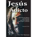 Jesús y el Adicto: Doce Estudios Bíblicos para Personas que Están Saliendo de las Drogas y Alcohol