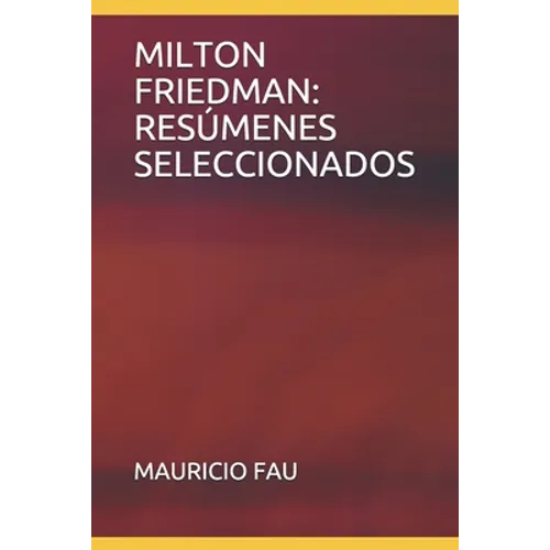 Milton Friedman: Resúmenes Seleccionados