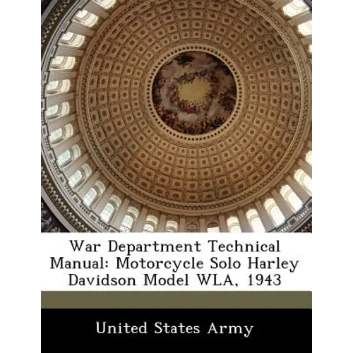 War Department Technical Manual: Motorcycle Solo Harley Davidson Model Wla, 1943