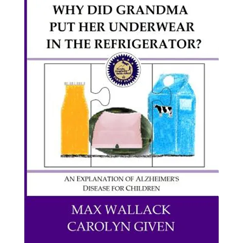 Why Did Grandma Put Her Underwear in the Refrigerator?: An Explanation of Alzheimer's Disease for Children