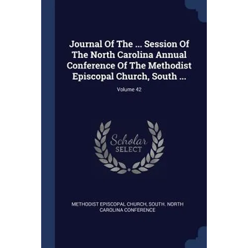 Journal Of The ... Session Of The North Carolina Annual Conference Of The Methodist Episcopal Church, South ...; Volume 42