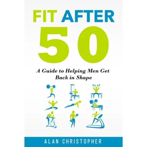 Fit After 50: A Guide to Helping Men Get Back in Shape